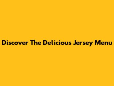 Discover The Delicious Jersey Menu