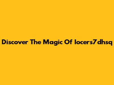Discover The Magic Of Iocers7dhsq
