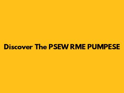 Discover The PSEW RME PUMPESE