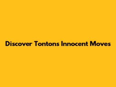 Discover Tonton's Innocent Moves