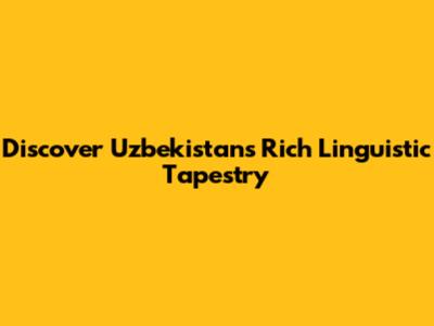 Discover Uzbekistan's Rich Linguistic Tapestry