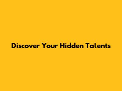 Discover Your Hidden Talents