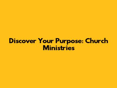 Discover Your Purpose: Church Ministries