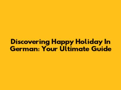 Discovering 'Happy Holiday' In German: Your Ultimate Guide
