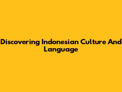 Discovering Indonesian Culture And Language