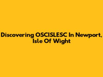 Discovering OSCISLESC In Newport, Isle Of Wight