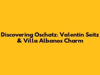Discovering Oschatz: Valentin Seitz & Villa Albano's Charm