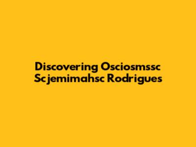 Discovering Osciosmssc Scjemimahsc Rodrigues