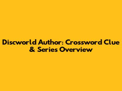 Discworld Author: Crossword Clue & Series Overview