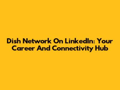 Dish Network On LinkedIn: Your Career And Connectivity Hub