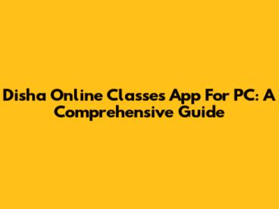 Disha Online Classes App For PC: A Comprehensive Guide