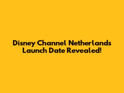 Disney Channel Netherlands Launch Date Revealed!