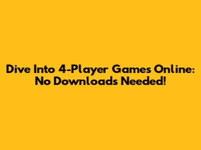 Dive Into 4-Player Games Online: No Downloads Needed!