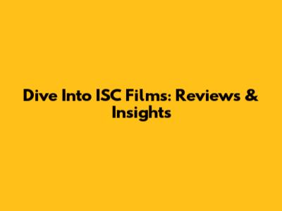 Dive Into ISC Films: Reviews & Insights