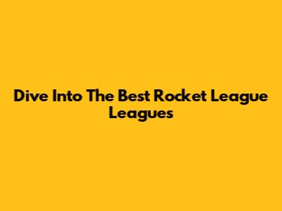 Dive Into The Best Rocket League Leagues