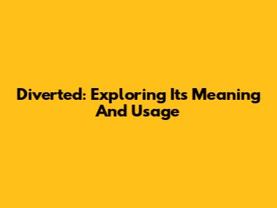 Diverted: Exploring Its Meaning And Usage