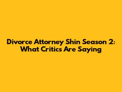 Divorce Attorney Shin Season 2: What Critics Are Saying