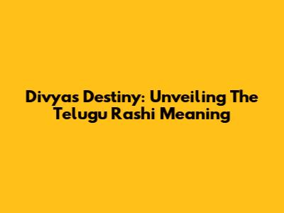 Divya's Destiny: Unveiling The Telugu Rashi Meaning