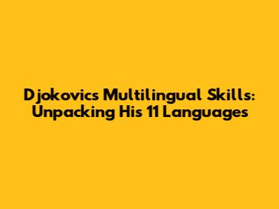 Djokovic's Multilingual Skills: Unpacking His 11 Languages