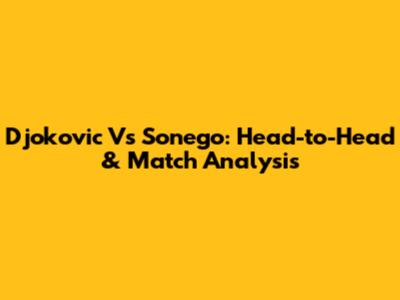 Djokovic Vs Sonego: Head-to-Head & Match Analysis