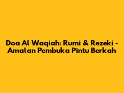 Doa Al Waqiah: Rumi & Rezeki - Amalan Pembuka Pintu Berkah