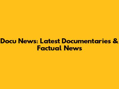 Docu News: Latest Documentaries & Factual News