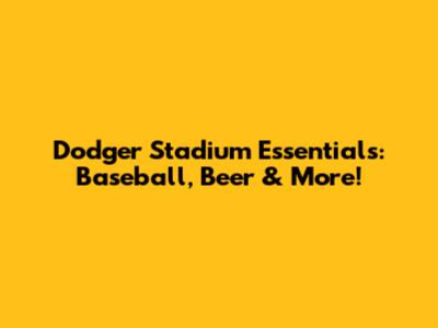 Dodger Stadium Essentials: Baseball, Beer & More!