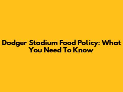 Dodger Stadium Food Policy: What You Need To Know