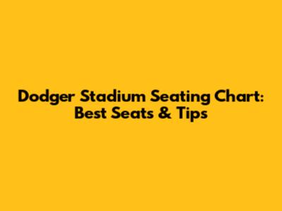Dodger Stadium Seating Chart: Best Seats & Tips