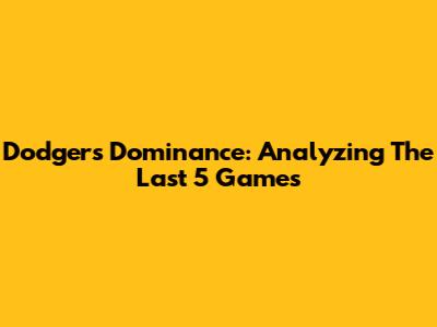 Dodgers' Dominance: Analyzing The Last 5 Games