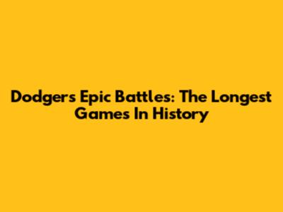 Dodgers' Epic Battles: The Longest Games In History