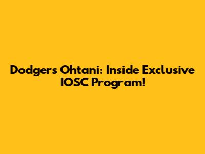 Dodgers' Ohtani: Inside Exclusive IOSC Program!