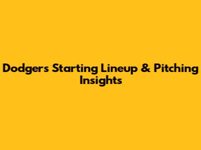 Dodgers' Starting Lineup & Pitching Insights