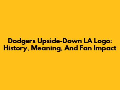 Dodgers' Upside-Down LA Logo: History, Meaning, And Fan Impact