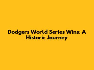 Dodgers' World Series Wins: A Historic Journey