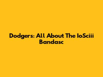 Dodgers: All About The IoSciii Bandasc