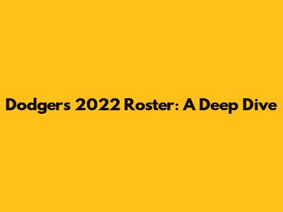 Dodgers 2022 Roster: A Deep Dive