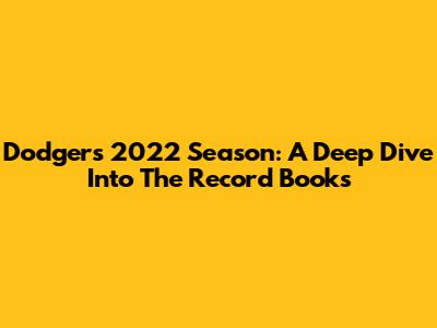 Dodgers 2022 Season: A Deep Dive Into The Record Books