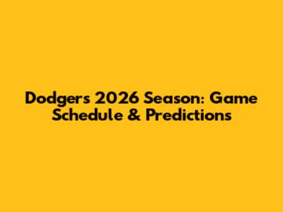 Dodgers 2026 Season: Game Schedule & Predictions