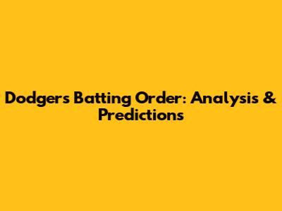 Dodgers Batting Order: Analysis & Predictions