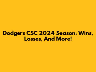 Dodgers CSC 2024 Season: Wins, Losses, And More!