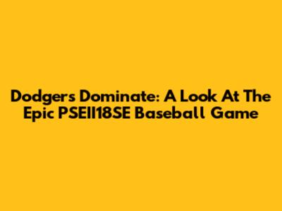 Dodgers Dominate: A Look At The Epic PSEII18SE Baseball Game