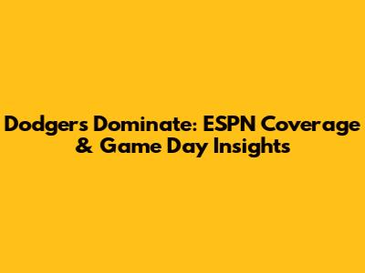 Dodgers Dominate: ESPN Coverage & Game Day Insights