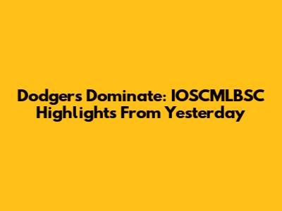 Dodgers Dominate: IOSCMLBSC Highlights From Yesterday