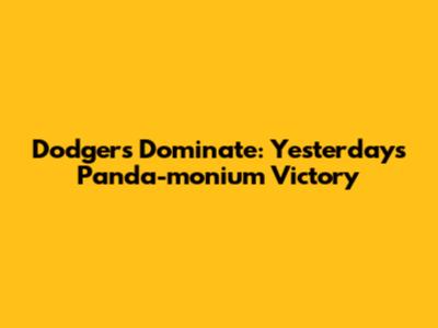 Dodgers Dominate: Yesterday's Panda-monium Victory