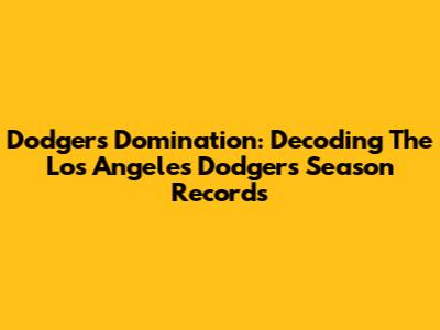 Dodgers Domination: Decoding The Los Angeles Dodgers' Season Records