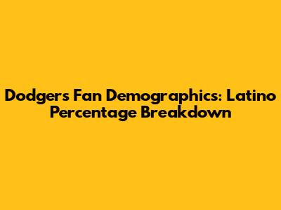Dodgers Fan Demographics: Latino Percentage Breakdown