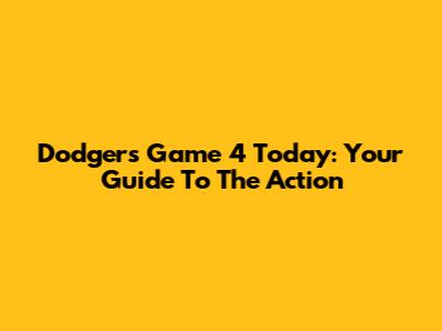Dodgers Game 4 Today: Your Guide To The Action