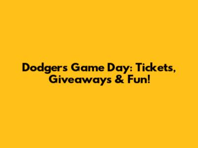 Dodgers Game Day: Tickets, Giveaways & Fun!