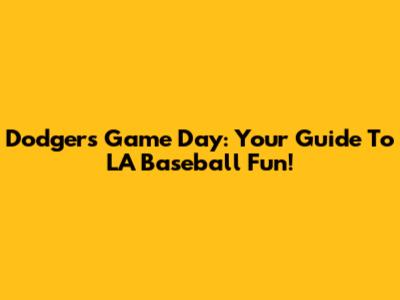 Dodgers Game Day: Your Guide To LA Baseball Fun!